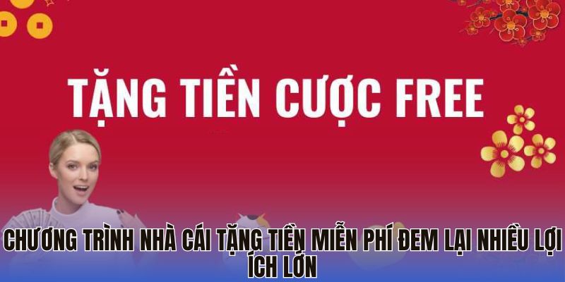 Chương trình nhà cái tặng tiền miễn phí đem lại nhiều lợi ích lớn