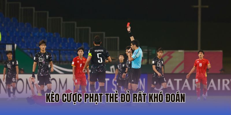 Kèo cược phạt thẻ đỏ rất khó đoán