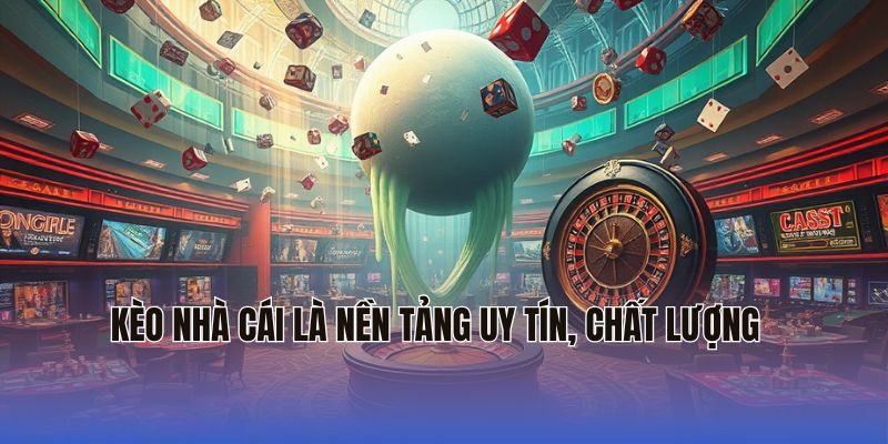 Kèo Nhà Cái là nền tảng uy tín, chất lượng