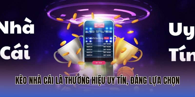 Kèo Nhà Cái là thương hiệu uy tín, đáng lựa chọn