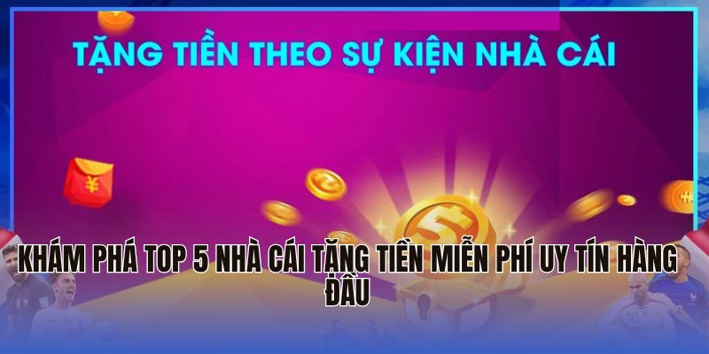 Khám phá top 5 nhà cái tặng tiền miễn phí uy tín hàng đầu