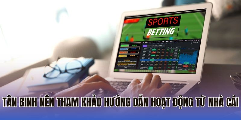 Tân binh nên tham khảo hướng dẫn hoạt động từ nhà cái