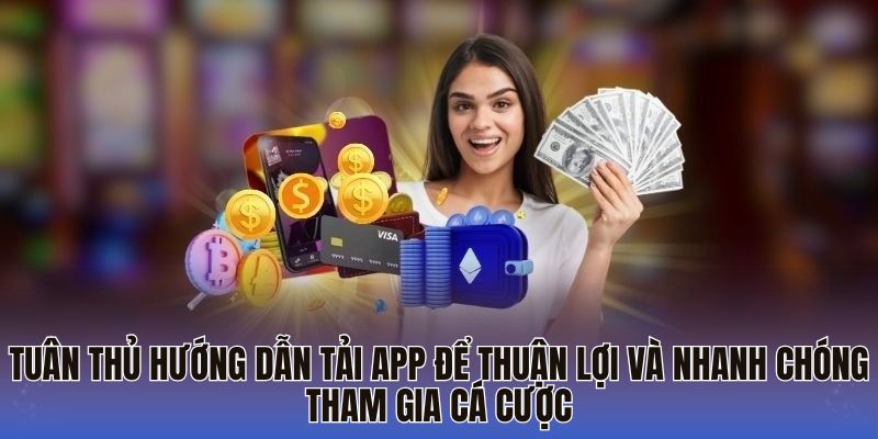Tuân thủ hướng dẫn tải app để thuận lợi và nhanh chóng tham gia cá cược