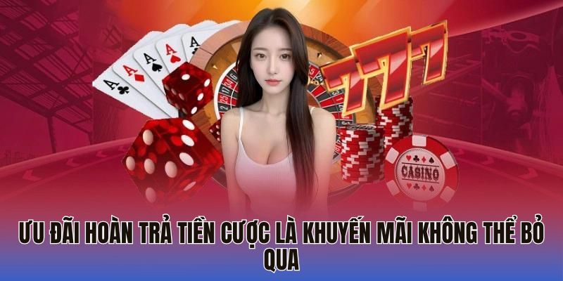 Ưu đãi hoàn trả tiền cược là khuyến mãi không thể bỏ qua